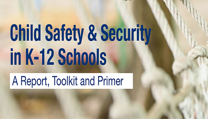 Child Safety and Security in K-12 Schools- A Report, Toolkit and Primer